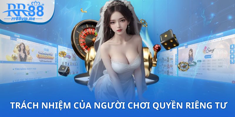 Trách nhiệm của người chơi trước quyền riêng tư