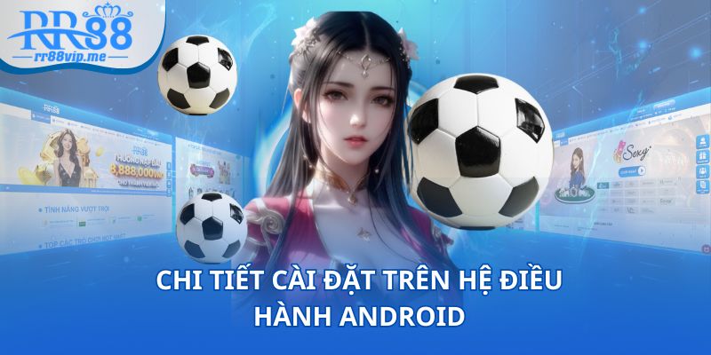 Chi tiết cài đặt trên hệ điều hành Android